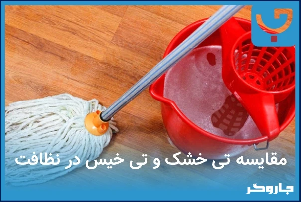 مقایسه کامل تی خشک و تی خیس | انتخاب هوشمندانه برای تمیزکاری حرفه‌ای